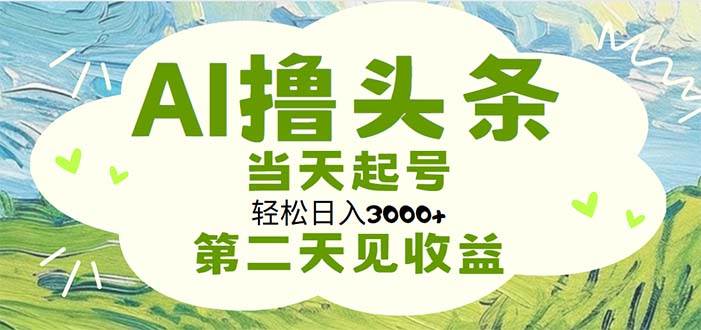 AI撸头条，轻松日入3000+无脑操作，当天起号，第二天见收益_思维有课