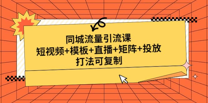 同城流量引流课：短视频+模板+直播+矩阵+投放，打法可复制(无水印)_思维有课