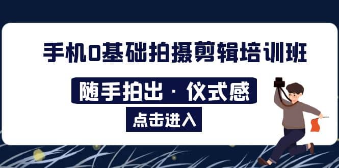 2023手机0基础拍摄剪辑培训班：随手拍出·仪式感_思维有课