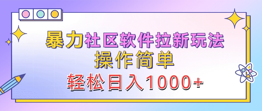 暴力社区软件拉新玩法，操作简单，轻松日入1000+_思维有课