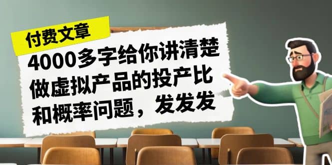 某付款文章《4000多字给你讲清楚做虚拟产品的投产比和概率问题，发发发》_思维有课