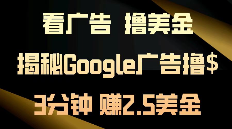 看广告，撸美金！3分钟赚2.5美金！日入200美金不是梦！揭秘Google广告撸美金全攻略！_思维有课