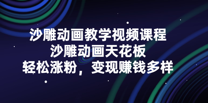 沙雕动画教学视频课程，沙雕动画天花板，轻松涨粉，变现赚钱多样_思维有课