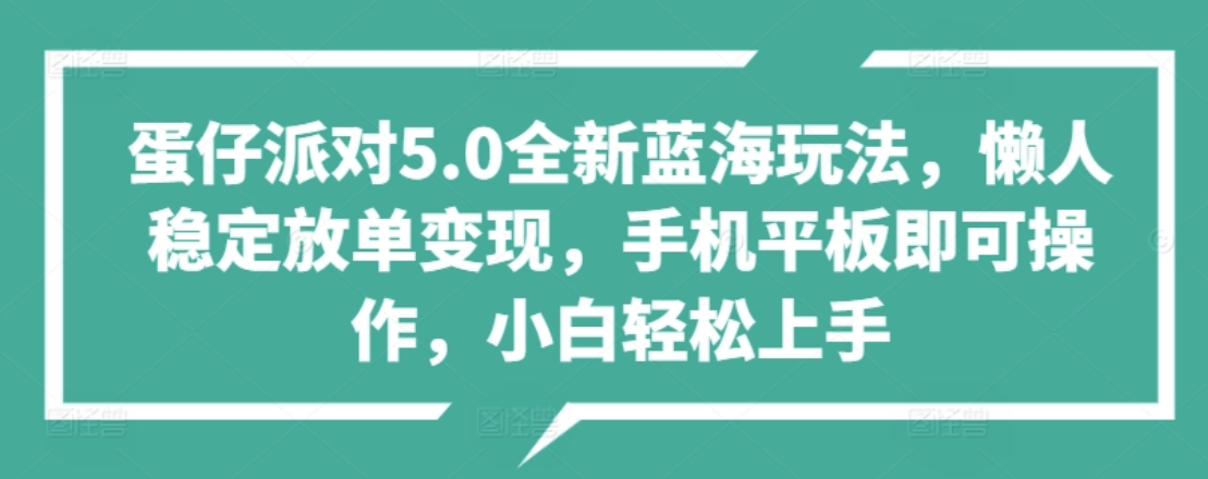 蛋仔派对5.0全新蓝海玩法，懒人稳定放单变现，小白也可以轻松上手_思维有课