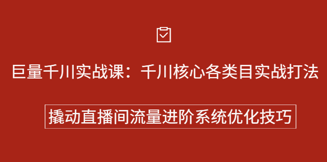 巨量千川实战系列课：千川核心各类目实战打法，撬动直播间流量进阶系统优化技巧_网创工坊