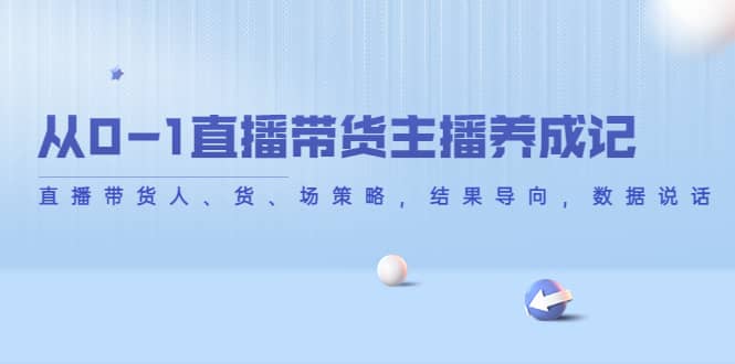 从0-1直播带货主播养成记，直播带货人、货、场策略，结果导向，数据说话_思维有课