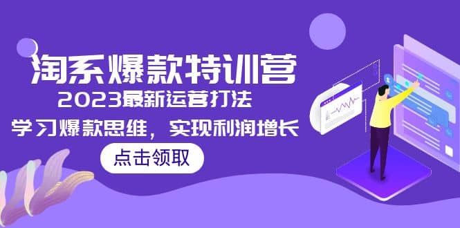 2023淘系爆款特训营，2023最新运营打法，学习爆款思维，实现利润增长_思维有课