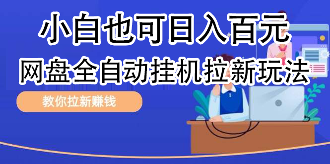 全自动发布文章视频，网盘矩阵拉新玩法，小白也可轻松日入100_思维有课