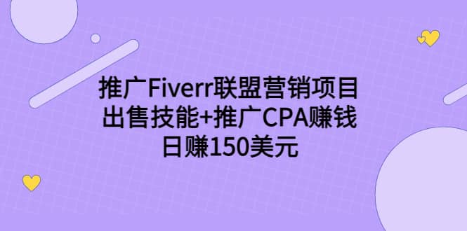 推广Fiverr联盟营销项目，出售技能+推广CPA赚钱：日赚150美元！_思维有课