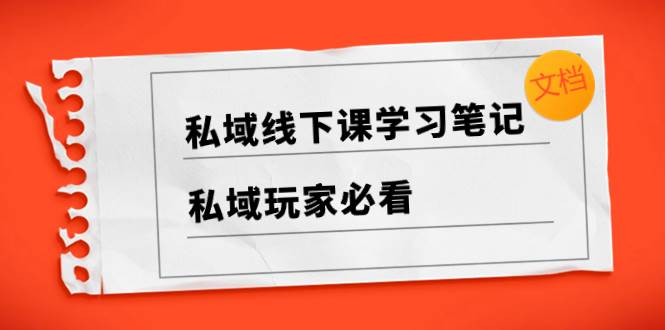 私域线下课学习笔记，私域玩家必看【文档】_思维有课