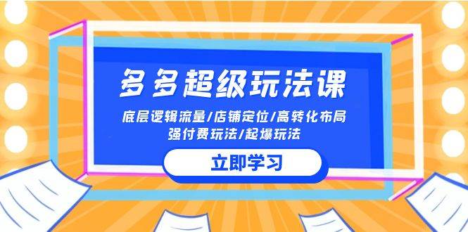 2024多多 超级玩法课 流量底层逻辑/店铺定位/高转化布局/强付费/起爆玩法_思维有课