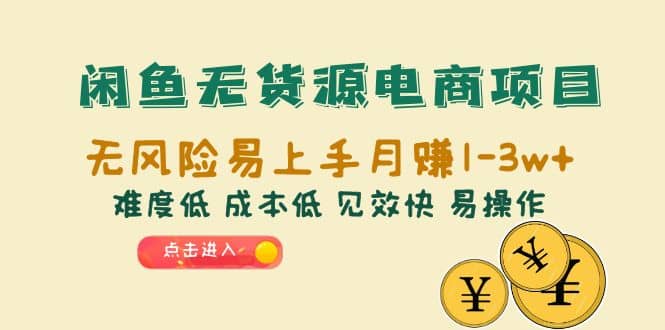 闲鱼无货源电商项目：无风险易上手月赚10000+难度低 成本低 见效快 易操作_思维有课