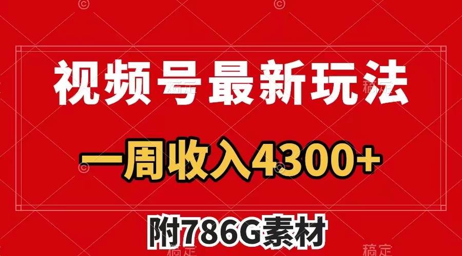 视频号最新玩法 广告收益翻倍 几分钟一个作品 一周变现4300+（附786G素材）_思维有课