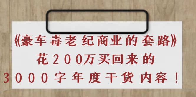 《豪车毒老纪 商业的套路》花200万买回来的，3000字年度干货内容_思维有课