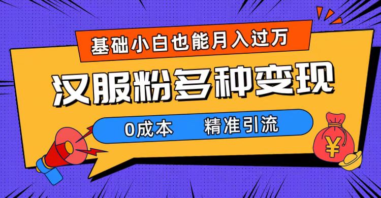 一部手机精准引流汉服粉，0成本多种变现方式，小白月入过万（附素材+工具）_思维有课