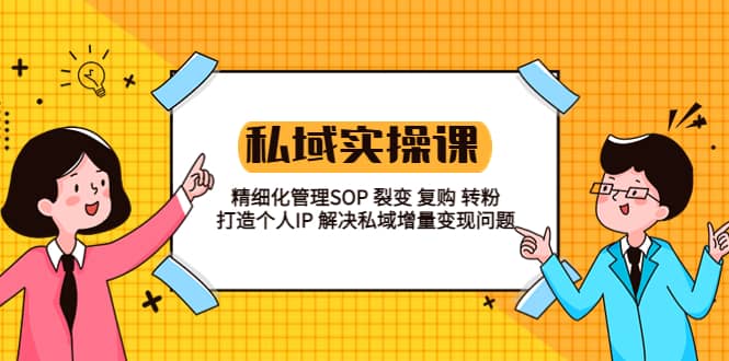 私域实战课程：精细化管理SOP 裂变 复购 转粉 打造个人IP 私域增量变现问题_思维有课