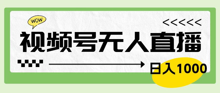 靠视频号24小时无人直播，日入1000＋，多种变现方式，落地实操教程_思维有课