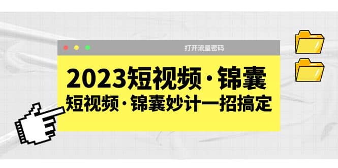 2023短视频·锦囊，短视频·锦囊妙计一招搞定，打开流量密码_思维有课