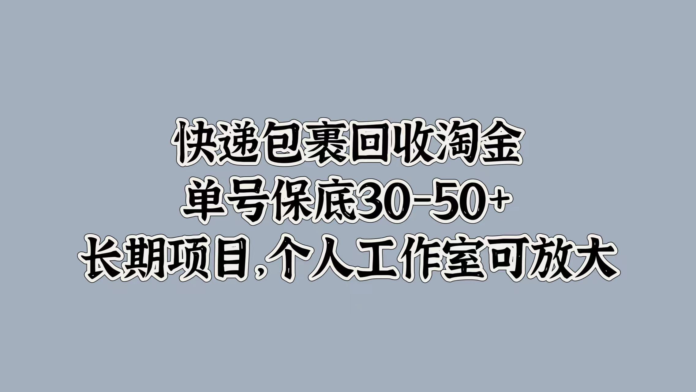 快递包裹回收淘金，单号保底30-50+，长期项目！个人工作室可放大_思维有课