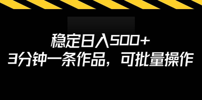 稳定日入500+，3分钟一条作品，可批量操作_思维有课