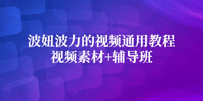 波妞波力的视频通用教程+视频素材+辅导班_思维有课