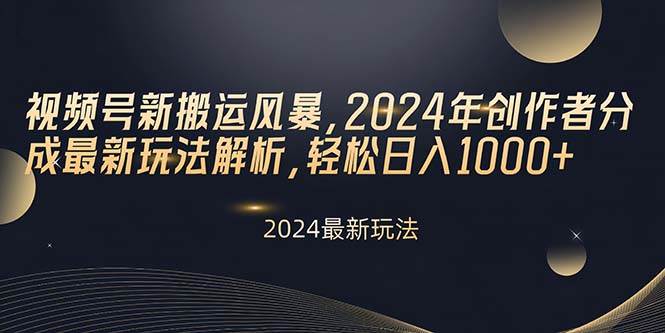 视频号新搬运风暴，2024年创作者分成最新玩法解析，轻松日入1000+_思维有课