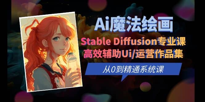 Ai魔法绘画 Stable Diffusion专业课 高效辅助Ui/运营作品集 0到精通系统课_思维有课