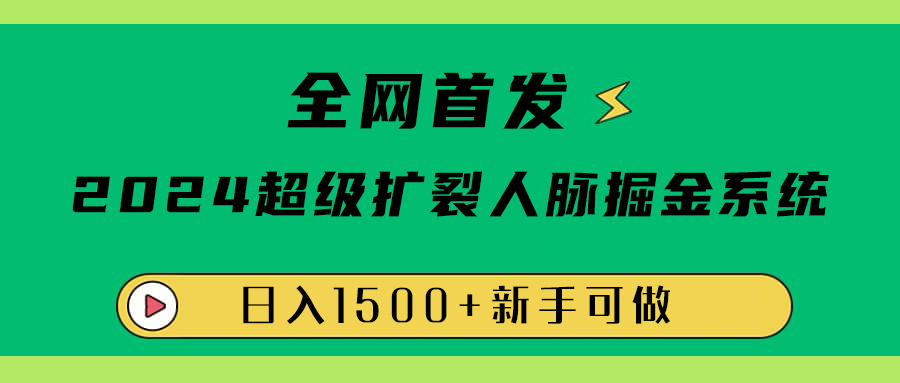 全网首发：2024超级扩列，人脉掘金系统，日入1500+_思维有课