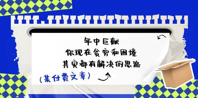 某付费文：年中巨献-你现在贫穷和困境，其实都有解决的思路 (进来抄作业)_思维有课