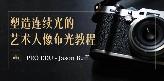 PRO EDU – Jason Buff 塑造连续光的艺术人像布光教程-15节课-中英字幕_思维有课