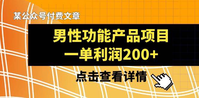 某公众号付费文章《男性功能产品项目，一单利润200+》来品鉴下吧_思维有课