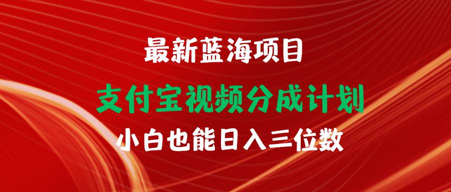 最新蓝海项目 支付宝视频频分成计划 小白也能日入三位数_思维有课