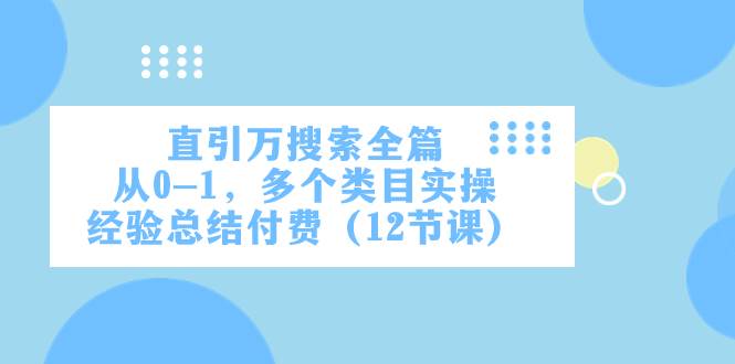 直引万·搜索全篇，从0-1，多个类目实操经验总结付费（12节课）_思维有课