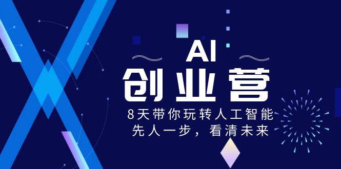 AI-创业营，8天带你玩转人工智能，先人一步，看清未来！_思维有课