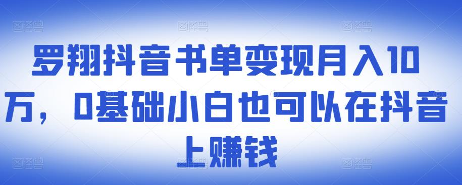 ​罗翔抖音书单变现月入10万，0基础小白也可以在抖音上赚钱_思维有课