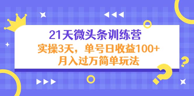 21天微头条训练营，实操3天简单玩法_思维有课