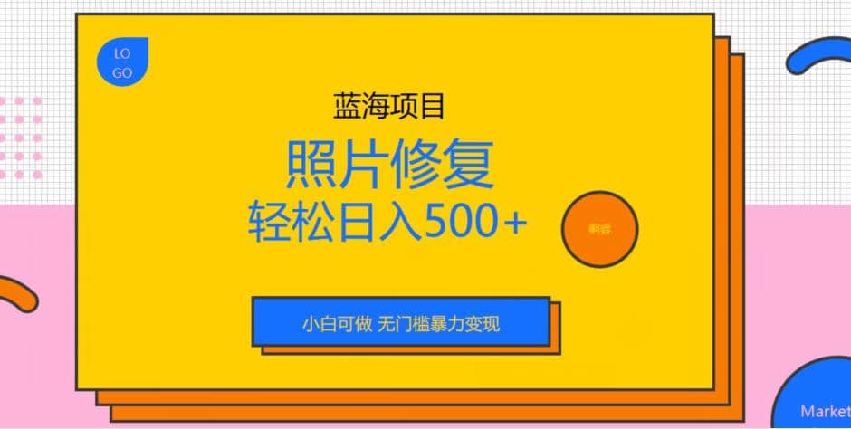 蓝海项目照片修复，轻松日入500+，小白可做无门槛暴力变现【揭秘】_思维有课