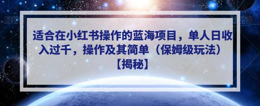 适合在小红书操作的蓝海项目，单人日收入过千，操作及其简单（保姆级玩法）【揭秘】_思维有课