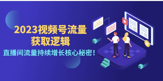 2023视频号流量获取逻辑：直播间流量持续增长核心秘密_思维有课