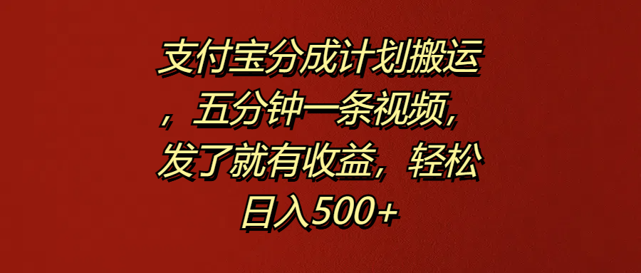 支付宝分成计划搬运，五分钟一条视频，发了就有收益，轻松日入500+_思维有课