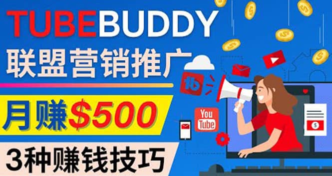 推广TubeBuddy联盟营销项目，完全免费的推广方法，轻松月赚500美元_思维有课