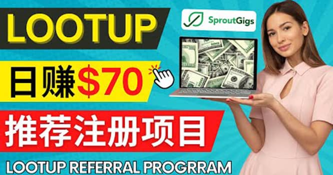 Lootup Referral推荐项目，通过sproutgigs发布推荐注册任务 日赚70美元佣金_思维有课