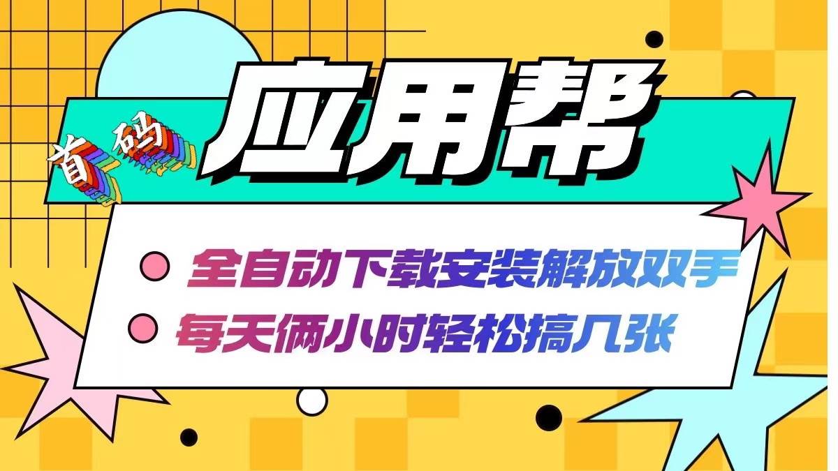 应用帮下载安装拉新玩法 全自动下载安装到卸载 每天俩小时轻松搞几张_思维有课