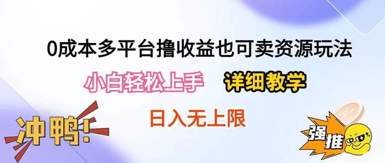 0成本多平台撸收益也可卖资源玩法，小白轻松上手。详细教学日入500+附资源_思维有课