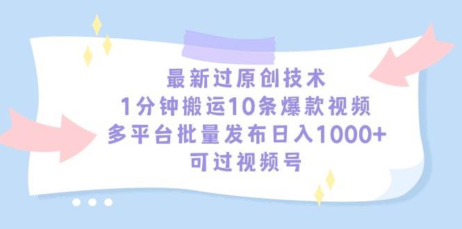 最新过原创技术，1分钟搬运10条爆款视频，多平台批量发布日入1000+，可…_思维有课