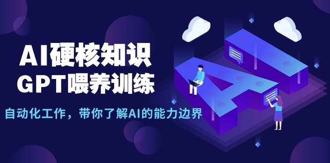 AI硬核知识-GPT喂养训练，自动化工作，带你了解AI的能力边界（10节课）_思维有课