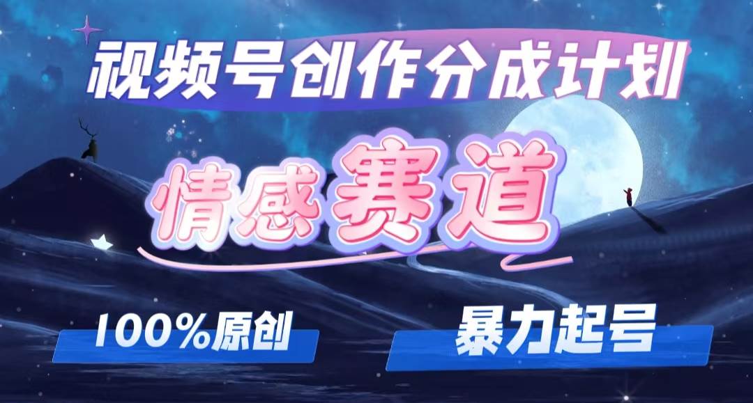 详解视频号创作者分成项目之情感赛道，暴力起号，可同步多平台，实现睡..._思维有课