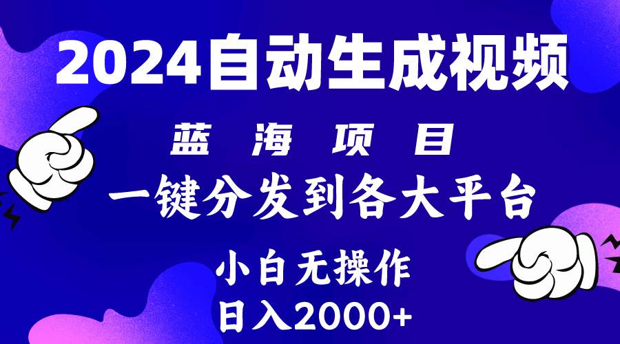 2024年最新蓝海项目 自动生成视频玩法 分发各大平台 小白无脑操作 日入2k+_思维有课