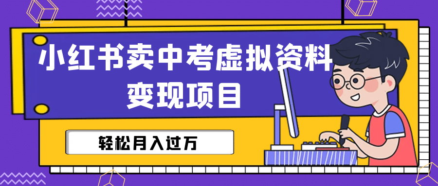 小红书卖中考虚拟资料变现分享课：轻松月入过万（视频+配套资料）_思维有课