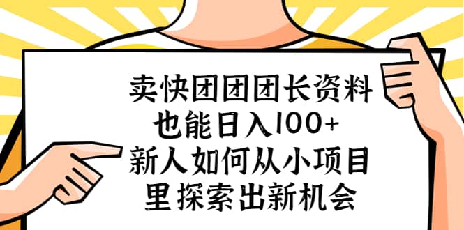 卖快团团团长资料也能日入100+ 新人如何从小项目里探索出新机会_思维有课